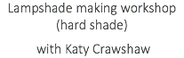Lampshade making workshop (hard shade) with Katy Crawshaw