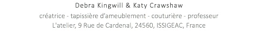 Debra Kingwill & Katy Crawshaw créatrice - tapissière d’ameublement - couturière - professeur L'atelier, 9 Rue de Cardenal, 24560, ISSIGEAC, France 
