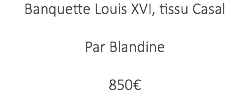 Banquette Louis XVI, tissu Casal Par Blandine 850€