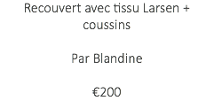 Recouvert avec tissu Larsen + coussins Par Blandine €200
